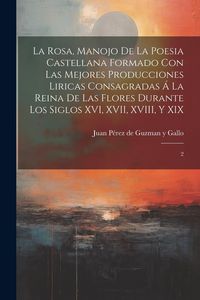 Produktbild: La Rosa, manojo de la poesia castellana formado con las mejores producciones liricas consagradas &aacute; la Reina de las Flores durante los siglos XVI, XVII