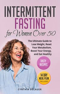 Produktbild: Intermittent Fasting for Women Over 50: The Ultimate Guide to Lose Weight, Reset Your Metabolism, Boost Your Energy, and Eat Healthy - Tasty Recipes a