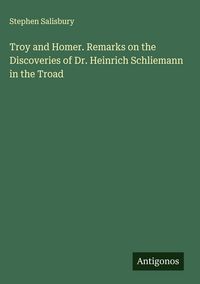 Produktbild: Troy and Homer. Remarks on the Discoveries of Dr. Heinrich Schliemann in the Troad
