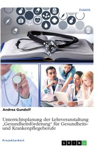 Bild vom Artikel Unterrichtsplanung der Lehrveranstaltung ¿Gesundheitsförderung¿ für Gesundheits- und Krankenpflegeberufe vom Autor Andrea Gundolf