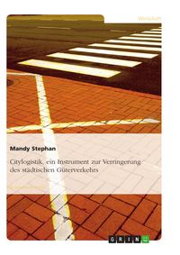 Produktbild: Citylogistik, ein Instrument zur Verringerung des st&auml;dtischen G&uuml;terverkehrs
