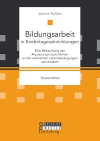 Produktbild: Bildungsarbeit in Kindertageseinrichtungen: Eine Betrachtung von Anpassungsm&ouml;glichkeiten an die ver&auml;nderten Lebensbedingungen von Kindern