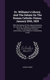 Produktbild: Dr. Williams's Library, And The Debate On The Roman Catholic Claims, January 20th, 1829