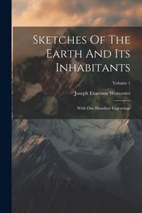 Produktbild: Sketches Of The Earth And Its Inhabitants: With One Hundred Engravings; Volume 1