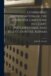 Produktbild: Lithologic Investigation of the Schroyer Limestone in Geary, Pottawatomie and Riley Counties, Kansas