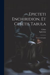 Produktbild: Epicteti Enchiridion, Et Cebetis Tabula: Graec&egrave; & Latin&egrave;
