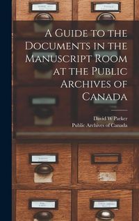 Produktbild: A Guide to the Documents in the Manuscript Room at the Public Archives of Canada [microform]