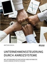 Produktbild: Unternehmenssteuerung durch Anreizsysteme. Wie Unternehmen die Motivation ihrer Mitarbeiter durch Anreize effektiv steigern
