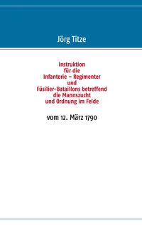 Produktbild: Instruktion f&uuml;r die Infanterie - Regimenter und F&uuml;silier-Bataillons betreffend die Mannszucht und Ordnung im Felde