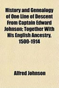 Produktbild: History and Genealogy of One Line of Descent from Captain Edward Johnson; Together with His English Ancestry, 1500-1914