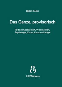 Produktbild: Das Ganze, provisorisch. Texte zu Gesellschaft, Wissenschaft, Psychologie, Kultur, Kunst und Magie