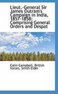 Produktbild: Lieut.-General Sir James Outram's Campaign in India, 1857-1858; Comprising General Orders and Despat