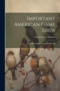 Produktbild: Important American Game Birds; Their Ranges, Habits and the Hunting