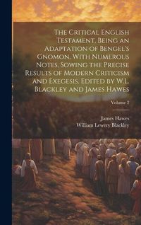 Produktbild: The Critical English Testament, Being an Adaptation of Bengel's Gnomon, With Numerous Notes, Sowing the Precise Results of Modern Criticism and Exeges