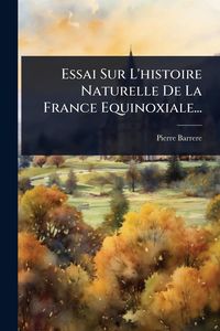 Produktbild: Essai Sur L'histoire Naturelle De La France Equinoxiale...