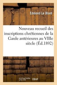 Produktbild: Nouveau Recueil Des Inscriptions Chr&eacute;tiennes de la Gaule Ant&eacute;rieures Au Viiie Si&egrave;cle (&Eacute;d.1892)