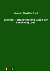 Produktbild: Bronzen, Terrakotten und Vasen der Sammlung Loeb