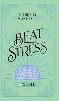 Produktbild: If I Really Wanted to Beat Stress, I Would...