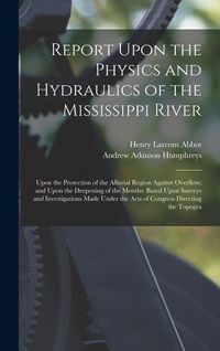 Produktbild: Report Upon the Physics and Hydraulics of the Mississippi River