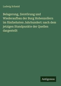 Produktbild: Belagerung, Zerst&ouml;rung und Wiederaufbau der Burg Hohenzollern im f&uuml;nfzehnten Jahrhundert: nach dem jetzigen Standpunkte der Quellen dargestellt
