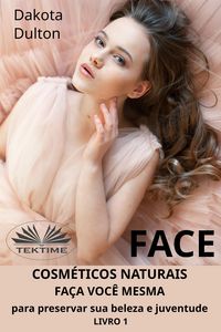 Produktbild: Face: Fa&ccedil;a Voc&ecirc; Mesmo Cosm&eacute;ticos Para Preservar A Sua Beleza E Juventude