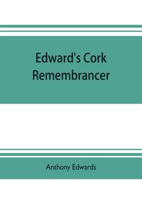 Produktbild: Edward's Cork remembrancer; or, Tablet of memory. Enumerating every remarkable circumstance that has happenned in the city and county of Cork and in t