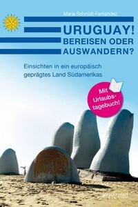Produktbild: Uruguay! Bereisen oder Auswandern? Einsichten in ein europ&auml;isch gepr&auml;gtes Land S&uuml;damerikas