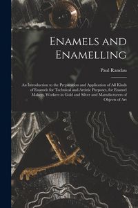 Produktbild: Enamels and Enamelling: An Introduction to the Preparation and Application of All Kinds of Enamels for Technical and Artistic Purposes, for En
