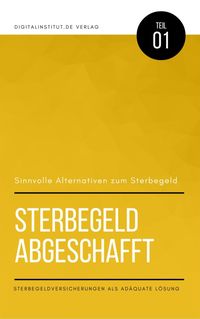 Produktbild: Sinnvolle Alternativen zum Sterbegeld: Sterbegeld abgeschafft - Sterbegeldversicherung als ad&auml;quate L&ouml;sung