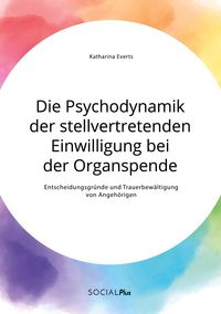 Produktbild: Die Psychodynamik der stellvertretenden Einwilligung bei der Organspende. Entscheidungsgr&uuml;nde und Trauerbew&auml;ltigung von Angeh&ouml;rigen
