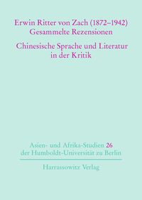 Produktbild: Erwin Ritter von Zach (1872-1942) Gesammelte Rezensionen Chinesische Sprache und Literatur in der Kritik