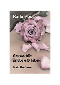 Produktbild: Sexualit&auml;t erleben & leben - Ein informatives Nachschlagewerk mit vielen Bildern und Informationen zu allen Themen rund um Sexualit&auml;t und Erotik