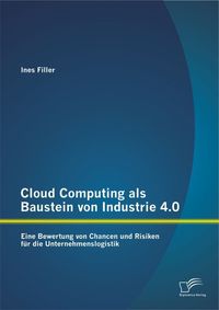 Bild vom Artikel Cloud Computing als Baustein von Industrie 4.0: Eine Bewertung von Chancen und Risiken für die Unternehmenslogistik vom Autor Ines Filler