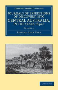 Produktbild: Journals of Expeditions of Discovery Into Central Australia, and Overland from Adelaide to King George's Sound, in the Years 1840-1 - Volume 1
