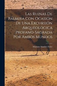 Produktbild: Las Ruinas de Palmira con Ocasi&oacute;n de una Excursi&oacute;n Arqueol&oacute;gica Profano-sagrada por Ambos Mundos
