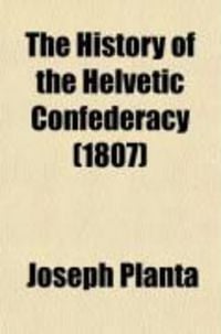 Produktbild: The History of the Helvetic Confederacy (Volume 1)