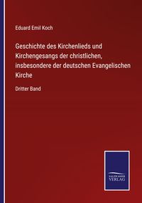 Produktbild: Geschichte des Kirchenlieds und Kirchengesangs der christlichen, insbesondere der deutschen Evangelischen Kirche