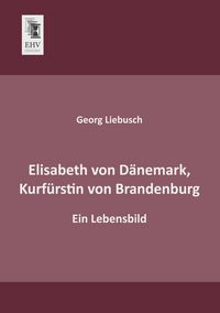 Produktbild: Elisabeth von D&auml;nemark, Kurf&uuml;rstin von Brandenburg