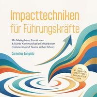 Produktbild: Impacttechniken f&uuml;r F&uuml;hrungskr&auml;fte: Mit Metaphern, Emotionen & klarer Kommunikation Mitarbeiter motivieren und Teams sicher f&uuml;hren &ndash; inkl. 50 &Uuml;bungen, Sofort-Tools, Checklisten uvm.