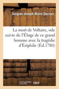 Produktbild: La mort de Voltaire, ode suivie de l'&Eacute;loge de ce grand homme avec la trag&eacute;die d'&Eacute;riphile