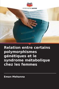 Produktbild: Relation entre certains polymorphismes g&eacute;n&eacute;tiques et le syndrome m&eacute;tabolique chez les femmes