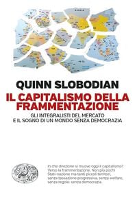 Produktbild: Il capitalismo della frammentazione. Gli integralisti del mercato e il sogno di un mondo senza democrazia