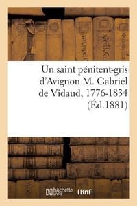 Produktbild: Un saint p&eacute;nitent-gris d'Avignon M. Gabriel de Vidaud, 1776-1834