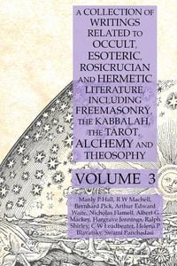 Produktbild: A Collection of Writings Related to Occult, Esoteric, Rosicrucian and Hermetic Literature, Including Freemasonry, the Kabbalah, the Tarot, Alchemy and