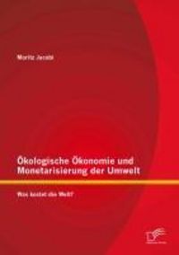 Produktbild: &Ouml;kologische &Ouml;konomie und Monetarisierung der Umwelt. Was kostet die Welt?