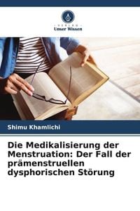 Produktbild: Die Medikalisierung der Menstruation: Der Fall der pr&auml;menstruellen dysphorischen St&ouml;rung