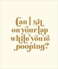 Produktbild: Can I Sit on Your Lap While You're Pooping?