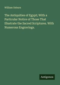 Produktbild: The Antiquities of Egypt; With a Particular Notice of Those That Illustrate the Sacred Scriptures. With Numerous Engravings.