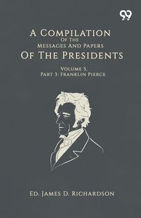 Produktbild: A Compilation Of The Messages And Papers Of The Presidents