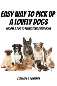 Produktbild: Easy Way To Pick Up A Lovely Dogs! Choose A Dog To Fulfill Your Sweet Home